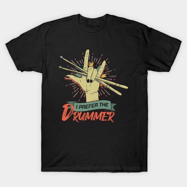 I Prefer The Drummer Drumming Drum Rock Band T-Shirt by CrissWild